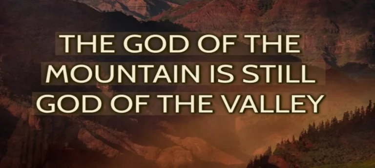 THE GOD OF THE MOUNTAIN IS STILL GOD OF THE VALLEY